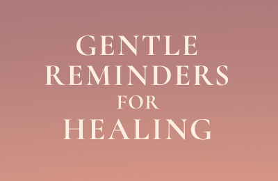 50 Gentle Reminders for Healing