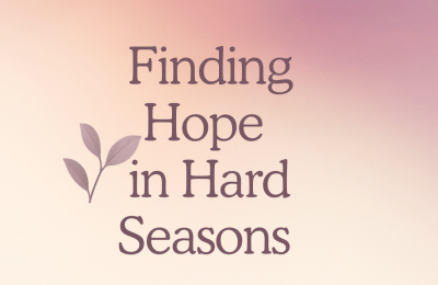 Finding Hope in Hard Seasons