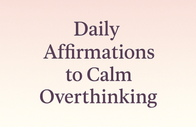 Daily Affirmations to Calm Overthinking