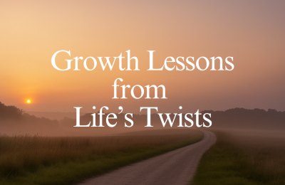 Growth Lessons from Life’s Twists