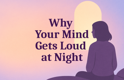 Why Your Mind Gets Loud at Night