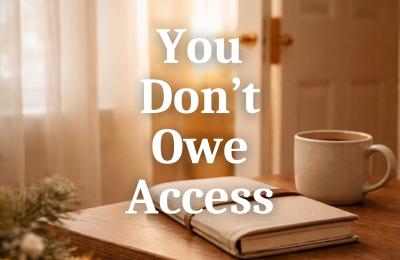 You Don’t Owe Anyone Access to You — Holiday Boundaries for Your Peace