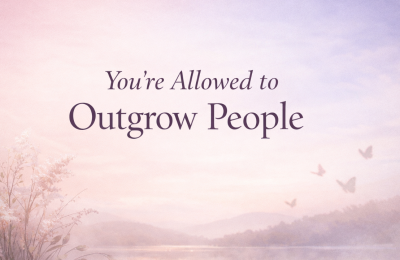 You’re Allowed to Outgrow People