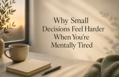 Why Small Decisions Feel Harder When You’re Mentally Tired