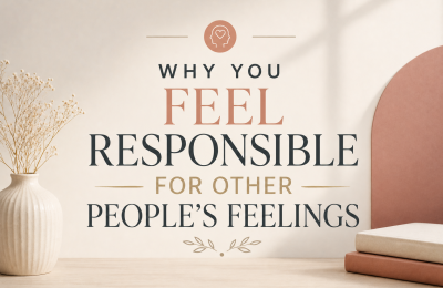 Why You Feel Responsible for Other People’s Feelings