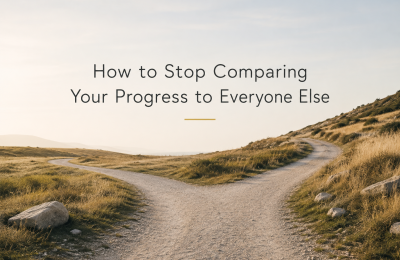 How to Stop Comparing Your Progress to Everyone Else