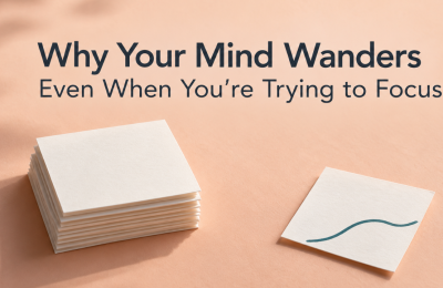 Why Your Mind Wanders Even When You’re Trying to Focus