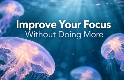 How to Improve Your Focus Without Being More Productive
